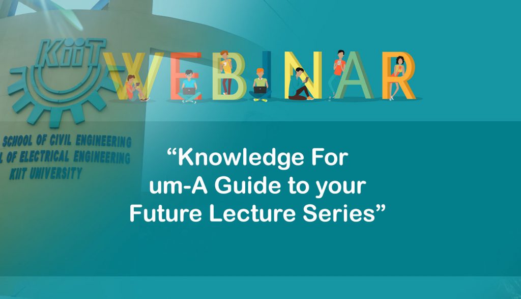 Webinar Session on “Knowledge Forum-A Guide to your Future Lecture Series” Organized by KIIT School of Civil Engineering