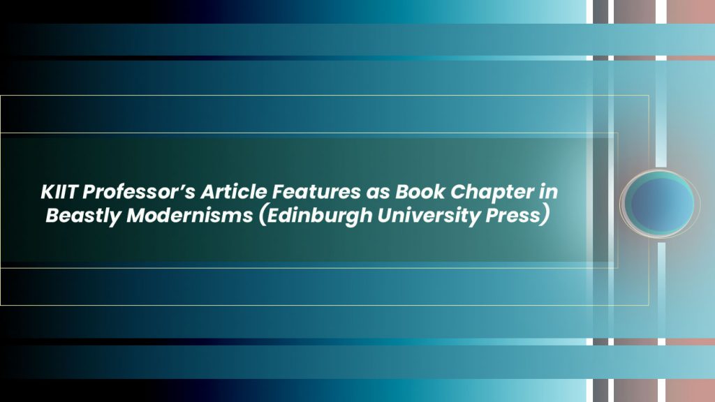 KIIT Professor’s Article Features as Book Chapter in Beastly Modernisms (Edinburgh University Press)