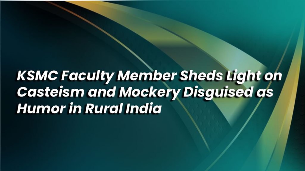 KSMC Faculty Member Sheds Light on Casteism and Mockery Disguised as Humor in Rural India